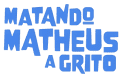 Matando Matheus a Grito